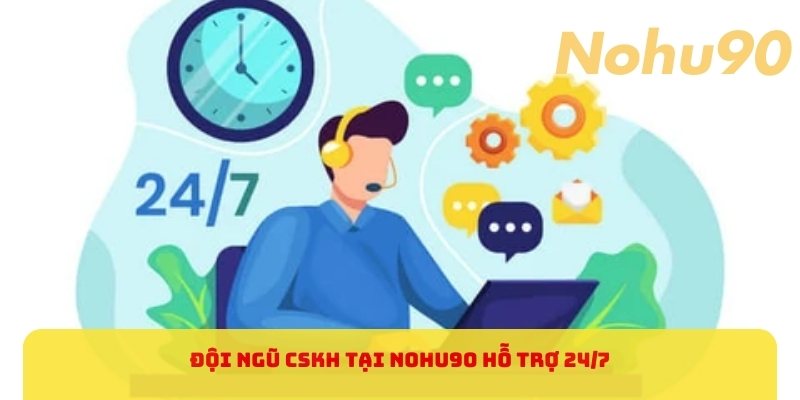 Đội ngũ CSKH tại nohu90 hỗ trợ 24/7