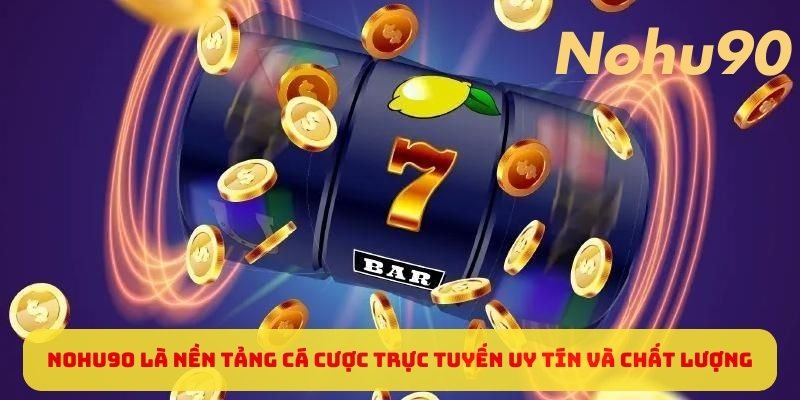 Nohu90 là nền tảng cá cược trực tuyến uy tín và chất lượng