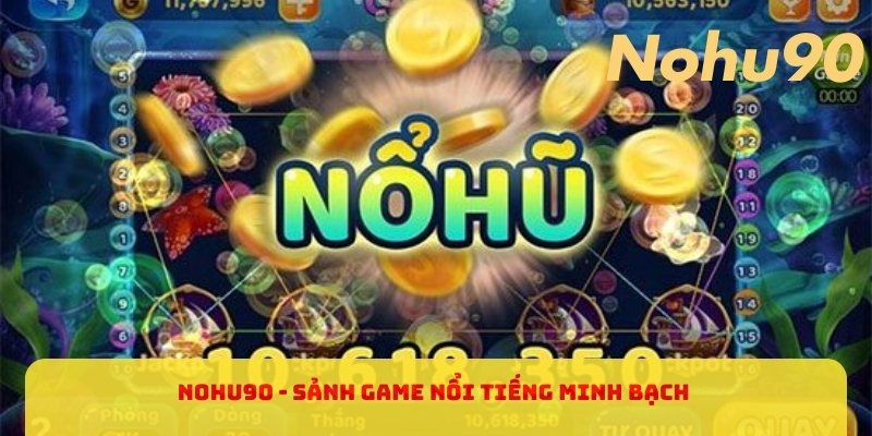 Nohu90 - Sảnh game nổi tiếng minh bạch 